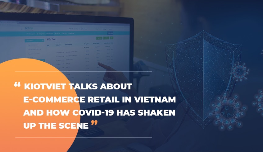 KiotViet talks about e-commerce retail in Vietnam and how Covid-19 has shaken up the scene